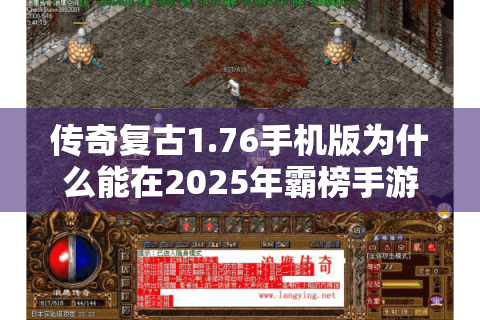 传奇复古1.76手机版为什么能在2025年霸榜手游热搜？老玩家亲测三大核心优势