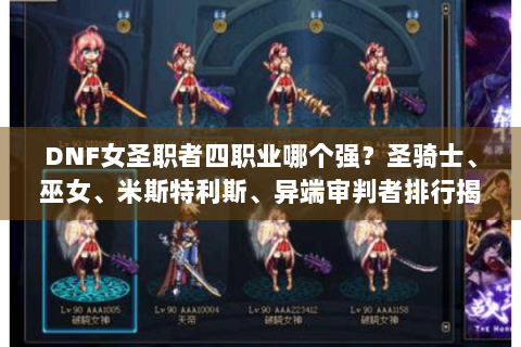 DNF女圣职者四职业哪个强？圣骑士、巫女、米斯特利斯、异端审判者排行揭秘