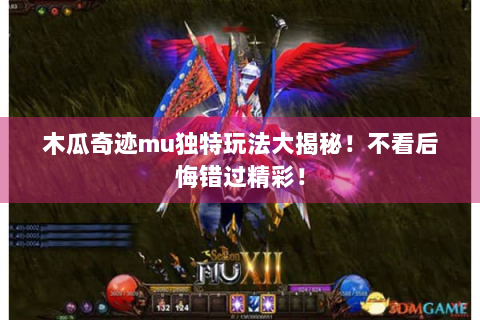 木瓜奇迹mu独特玩法大揭秘！不看后悔错过精彩！