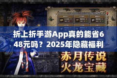折上折手游App真的能省648元吗？2025年隐藏福利实测报告