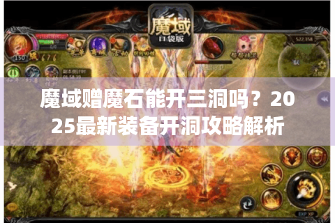 魔域赠魔石能开三洞吗？2025最新装备开洞攻略解析