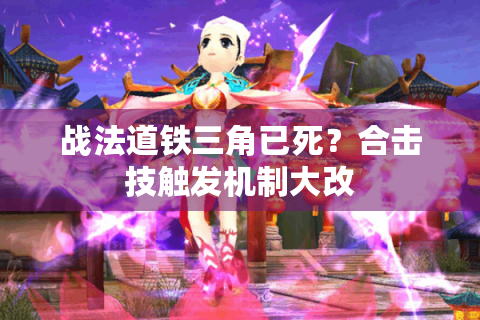 战法道铁三角已死？合击技触发机制大改