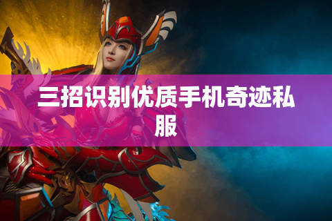 三招识别优质手机奇迹私服