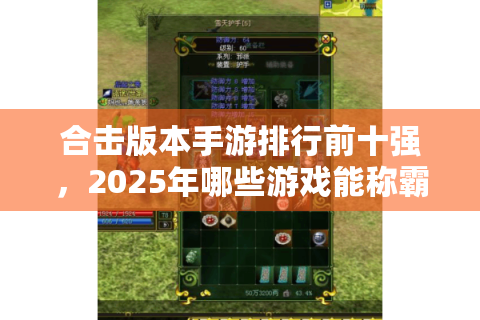 合击版本手游排行前十强，2025年哪些游戏能称霸三端互通战场？