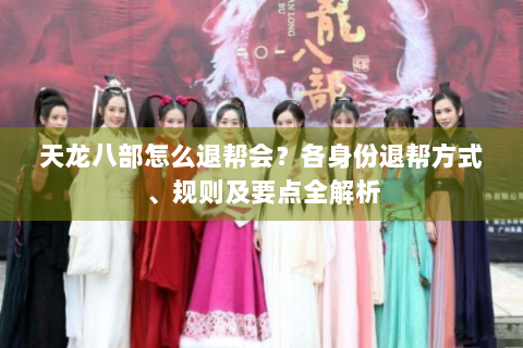 天龙八部怎么退帮会？各身份退帮方式、规则及要点全解析