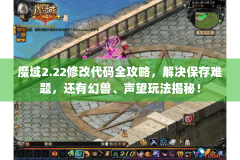 魔域2.22修改代码全攻略，解决保存难题，还有幻兽、声望玩法揭秘！