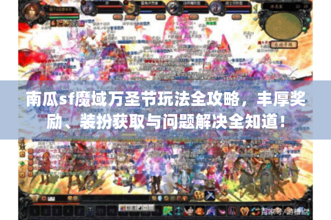 南瓜sf魔域万圣节玩法全攻略，丰厚奖励、装扮获取与问题解决全知道！