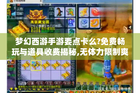 梦幻西游手游要点卡么?免费畅玩与道具收费揭秘,无体力限制爽到飞起！
