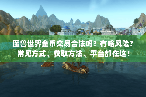 魔兽世界金币交易合法吗？有啥风险？常见方式、获取方法、平台都在这！