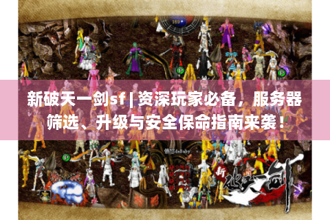 新破天一剑sf | 资深玩家必备，服务器筛选、升级与安全保命指南来袭！