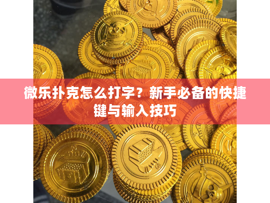 微乐扑克怎么打字？新手必备的快捷键与输入技巧