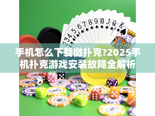 手机怎么下载微扑克?2025手机扑克游戏安装故障全解析