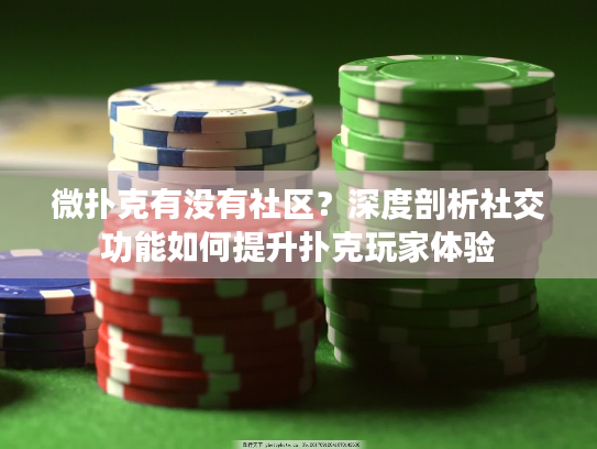 微扑克有没有社区？深度剖析社交功能如何提升扑克玩家体验