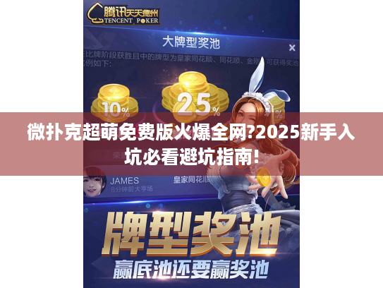 微扑克超萌免费版火爆全网?2025新手入坑必看避坑指南!