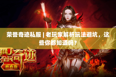 荣誉奇迹私服 | 老玩家解析玩法避坑，这些你都知道吗？