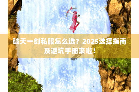 破天一剑私服怎么选？2025选择指南及避坑手册来啦！