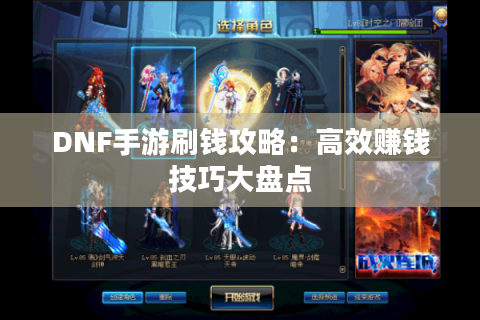 DNF手游刷钱攻略:高效赚钱技巧大盘点 DNF手游刷钱攻略:高效赚钱技巧大盘点