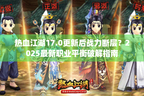 热血江湖17.0更新后战力断层？2025最新职业平衡破解指南