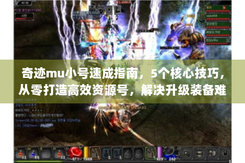 奇迹mu小号速成指南，5个核心技巧，从零打造高效资源号，解决升级装备难题！
