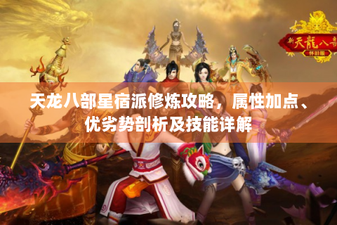 天龙八部星宿派修炼攻略，属性加点、优劣势剖析及技能详解
