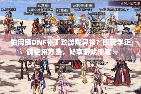 怕用错DNF补丁致游戏异常？跟我学正确使用方法，畅享游戏乐趣！