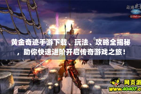 黄金奇迹手游下载、玩法、攻略全揭秘，助你快速进阶开启传奇游戏之旅！
