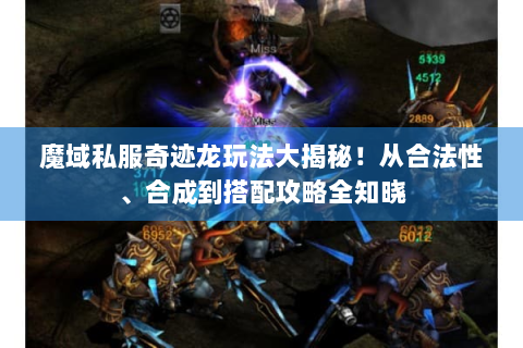魔域私服奇迹龙玩法大揭秘！从合法性、合成到搭配攻略全知晓