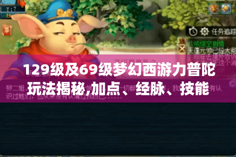 129级及69级梦幻西游力普陀玩法揭秘,加点、经脉、技能全攻略！