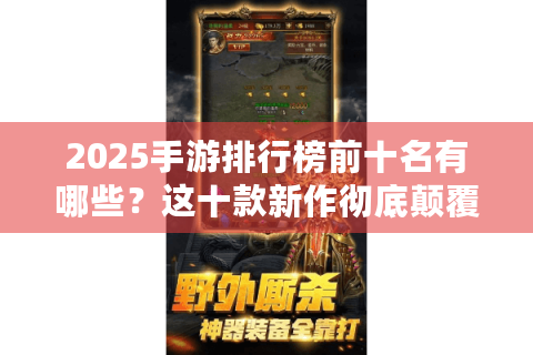 2025手游排行榜前十名有哪些？这十款新作彻底颠覆了你的手游体验