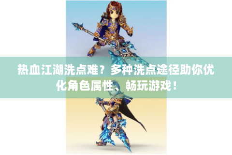 热血江湖洗点难？多种洗点途径助你优化角色属性、畅玩游戏！