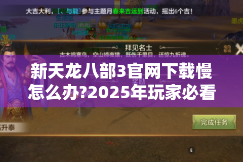 新天龙八部3官网下载慢怎么办?2025年玩家必看加速攻略