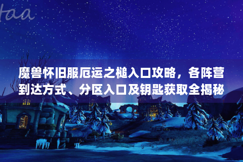 魔兽怀旧服厄运之槌入口攻略，各阵营到达方式、分区入口及钥匙获取全揭秘