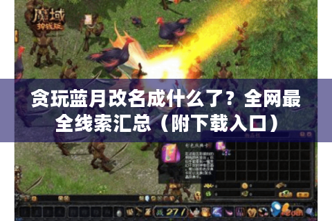 贪玩蓝月改名成什么了？全网最全线索汇总（附下载入口）