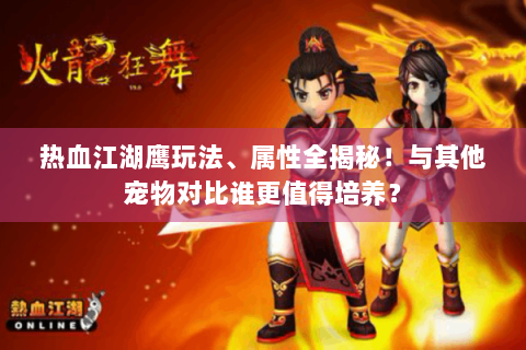 热血江湖鹰玩法、属性全揭秘！与其他宠物对比谁更值得培养？