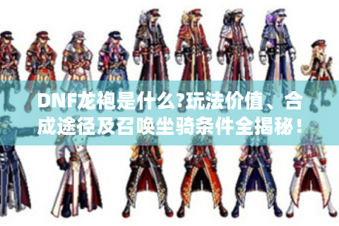 DNF龙袍是什么?玩法价值、合成途径及召唤坐骑条件全揭秘！