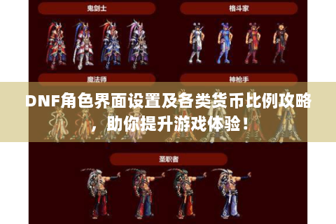 DNF角色界面设置及各类货币比例攻略，助你提升游戏体验！