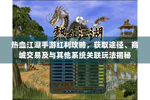 热血江湖手游红利攻略，获取途径、商城交易及与其他系统关联玩法揭秘