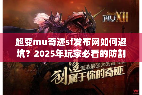 超变mu奇迹sf发布网如何避坑？2025年玩家必看的防割指南