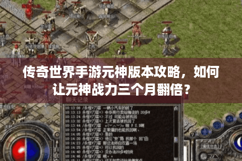 传奇世界手游元神版本攻略，如何让元神战力三个月翻倍？