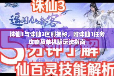 诛仙1与诛仙2区别揭秘，附诛仙1任务攻略及单机版玩法指南