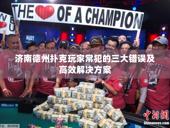 济南德州扑克玩家常犯的三大错误及高效解决方案