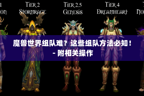 魔兽世界组队难？这些组队方法必知！ - 附相关操作