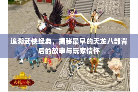 追溯武侠经典，揭秘最早的天龙八部背后的故事与玩家情怀