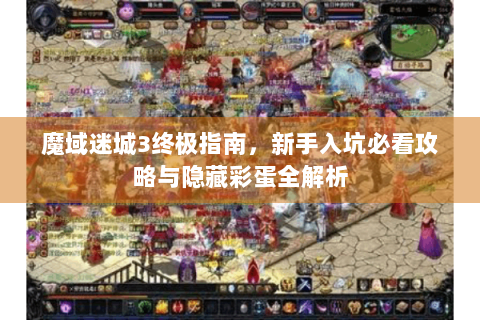 魔域迷城3终极指南，新手入坑必看攻略与隐藏彩蛋全解析