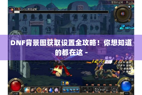DNF背景图获取设置全攻略！你想知道的都在这 -