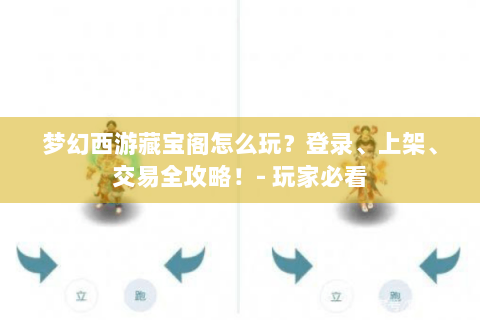 梦幻西游藏宝阁怎么玩？登录、上架、交易全攻略！- 玩家必看