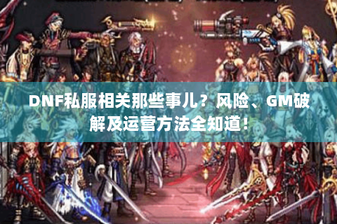 DNF私服相关那些事儿？风险、GM破解及运营方法全知道！