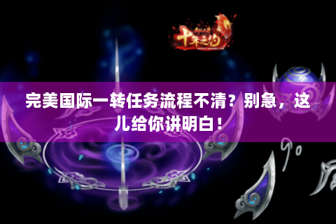 完美国际一转任务流程不清？别急，这儿给你讲明白！