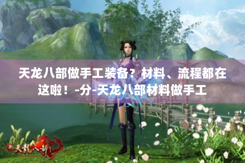 天龙八部做手工装备？材料、流程都在这啦！-分-天龙八部材料做手工