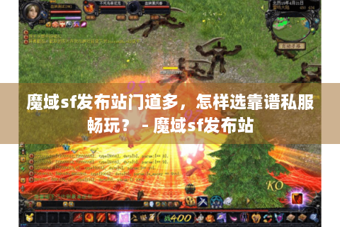 魔域sf发布站门道多，怎样选靠谱私服畅玩？ - 魔域sf发布站